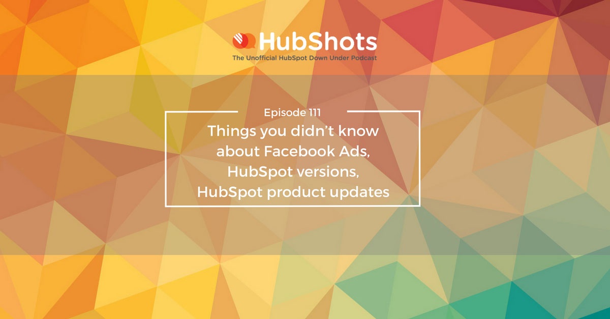 Episode 111 Things you didn’t know about Facebook Ads, HubSpot